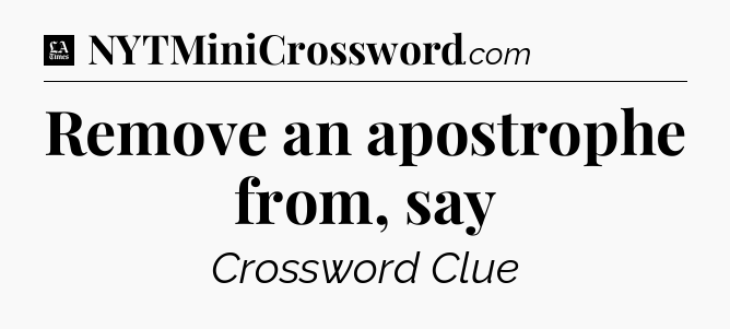 Remove an apostrophe from, say - LA Times Crossword