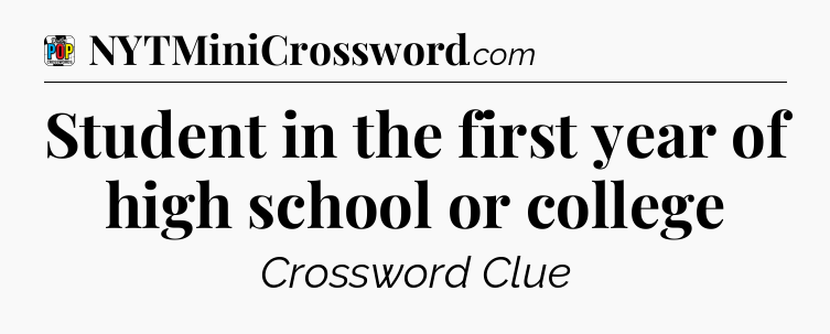 Student in the first year of high school or college Crossword Clue