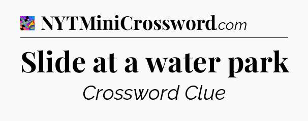 Slide at a water park Crossword Clue