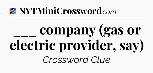 ___ company (gas or electric provider, say) Crossword Clue