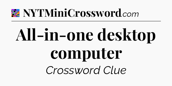 All-in-one desktop computer Crossword Clue