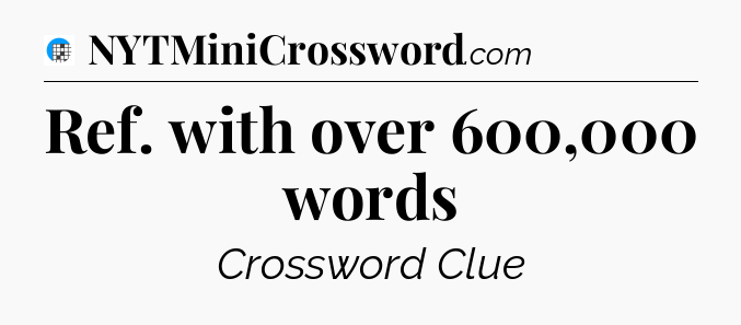Ref. with over 600,000 words Crossword Clue