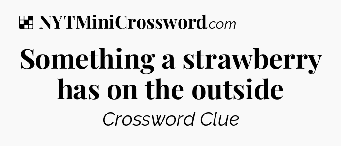 Solution: Something a strawberry has on the outside - NYT Crossword