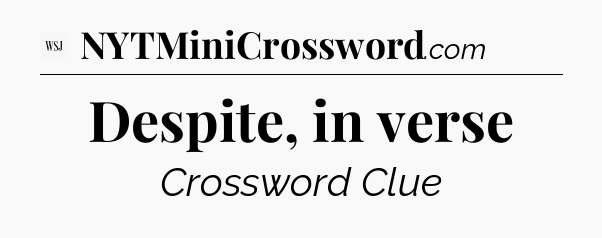 Despite, in verse - WSJ Crossword