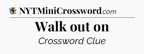 Walk out on Crossword Clue
