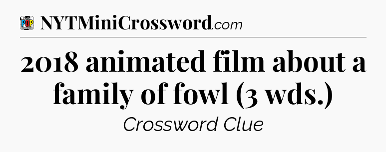 2018 animated film about a family of fowl (3 wds.) Crossword Clue