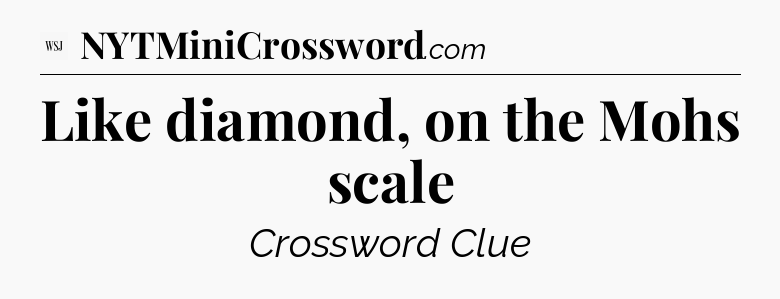 Like diamond, on the Mohs scale - WSJ Crossword