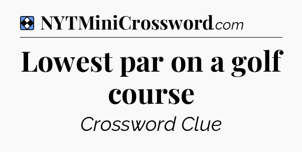Solution: Lowest par on a golf course - NYT Mini Crossword