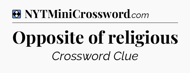 Solution: Opposite of religious - NYT Mini Crossword