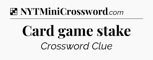 Solution: Card game stake - NYT Crossword