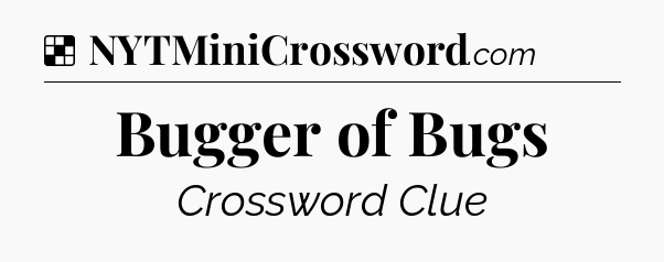 Solution: Bugger of Bugs - NYT Crossword