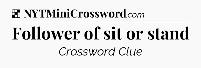 Solution: Follower of sit or stand - NYT Crossword