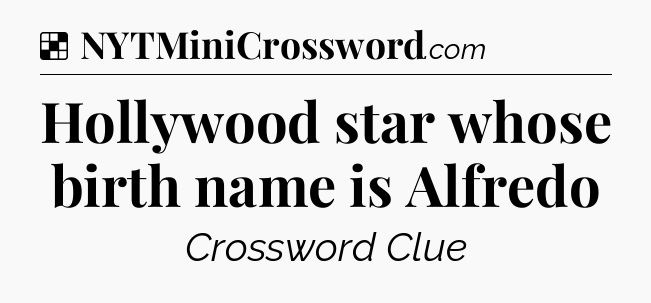 Solution: Hollywood star whose birth name is Alfredo - NYT Crossword