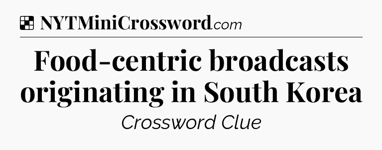Solution: Food-centric broadcasts originating in South Korea - NYT Crossword