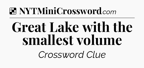 Solution: Great Lake with the smallest volume - NYT Crossword