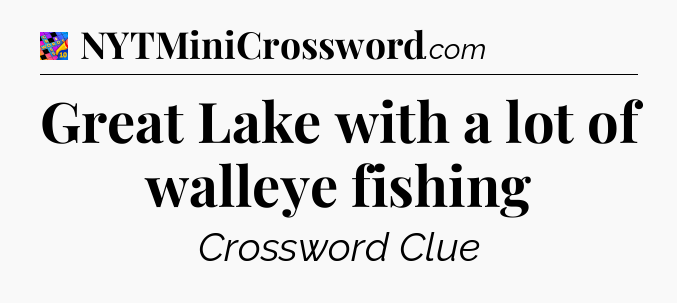 Great Lake with a lot of walleye fishing Crossword Clue