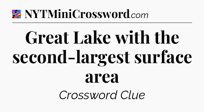 Great Lake with the second-largest surface area Crossword Clue