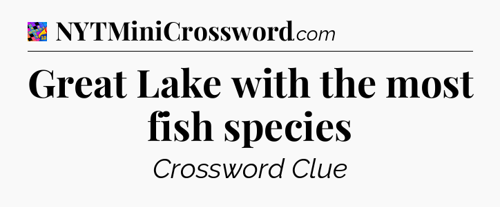 Great Lake with the most fish species Crossword Clue