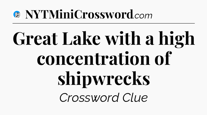 Great Lake with a high concentration of shipwrecks Crossword Clue