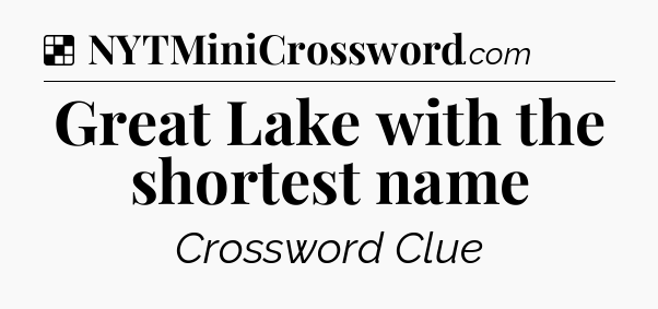 Solution: Great Lake with the shortest name - NYT Crossword