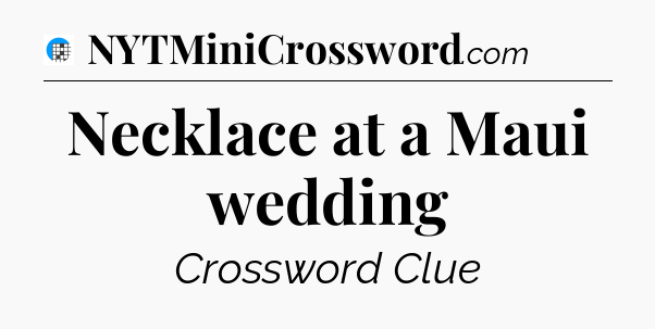Necklace at a Maui wedding Crossword Clue