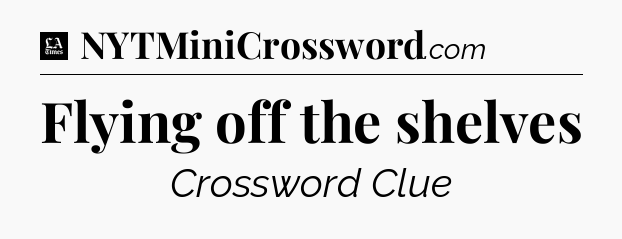 Flying off the shelves - LA Times Crossword