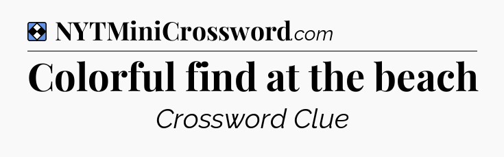 Solution: Colorful find at the beach - NYT Mini Crossword