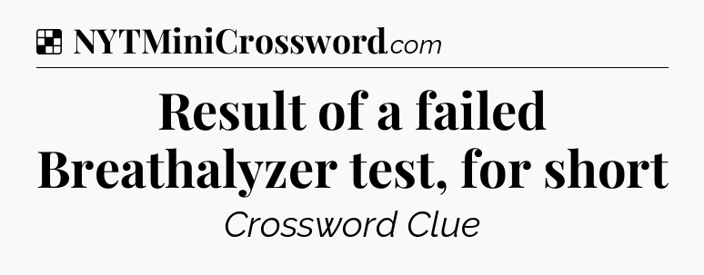 Solution: Result of a failed Breathalyzer test, for short - NYT Crossword
