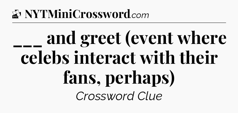 ___ and greet (event where celebs interact with their fans, perhaps) - Daily Themed Classic Crossword