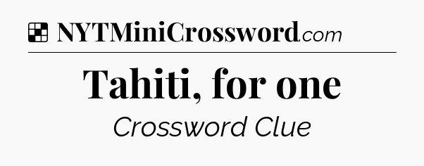 Solution: Tahiti, for one - NYT Crossword