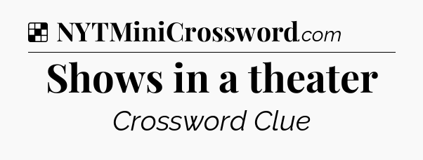 Solution: Shows in a theater - NYT Crossword