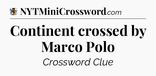 Continent crossed by Marco Polo Crossword Clue