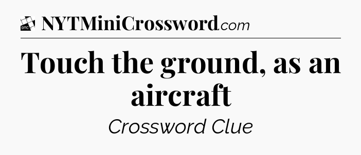 Touch the ground, as an aircraft - Daily Themed Classic Crossword
