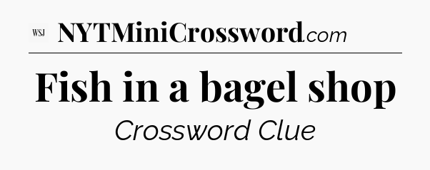 Fish in a bagel shop - WSJ Crossword