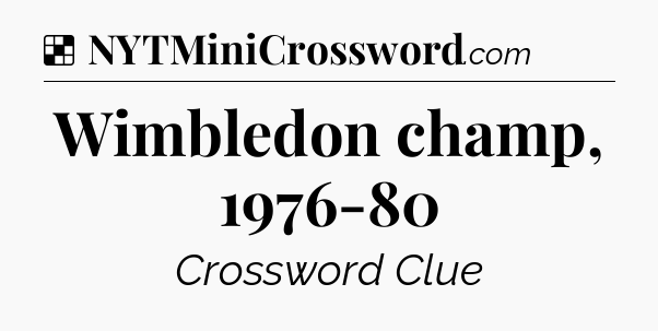 Solution: Wimbledon champ, 1976-80 - NYT Crossword