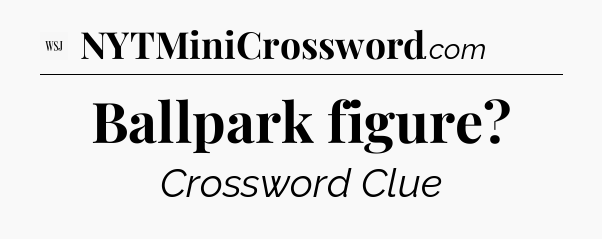 Ballpark figure - WSJ Crossword