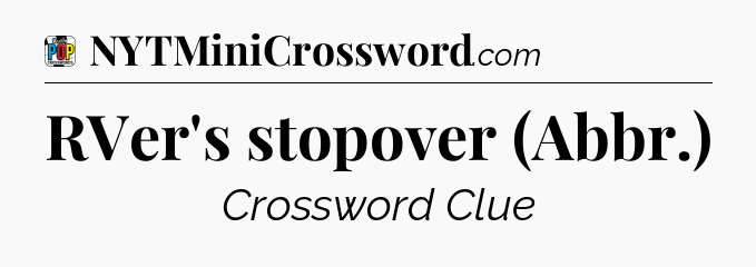 RVer's stopover (Abbr.) Crossword Clue