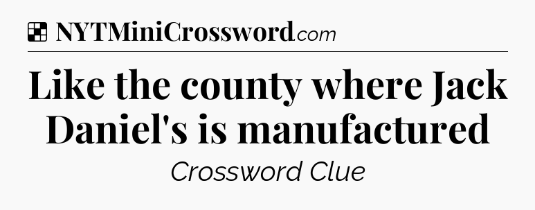 Solution: Like the county where Jack Daniel's is manufactured - NYT Crossword