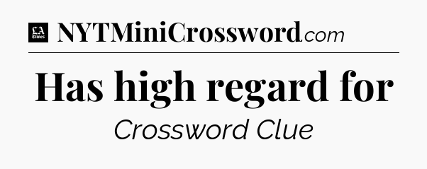 Has high regard for - LA Times Crossword