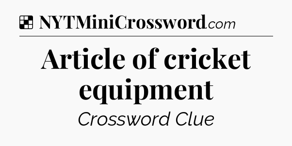 Solution: Article of cricket equipment - NYT Crossword