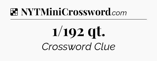 Solution: 1/192 qt - NYT Crossword