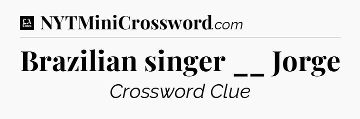 Brazilian singer __ Jorge - LA Times Crossword