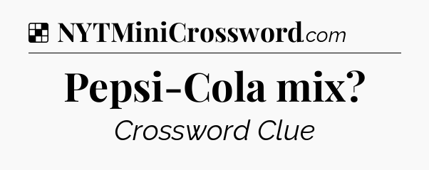 Solution: Pepsi-Cola mix - NYT Crossword