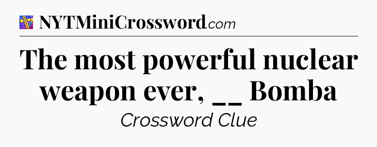 The most powerful nuclear weapon ever, __ Bomba Codycross