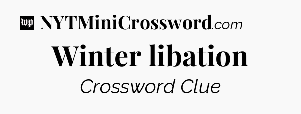 Winter libation Crossword Clue