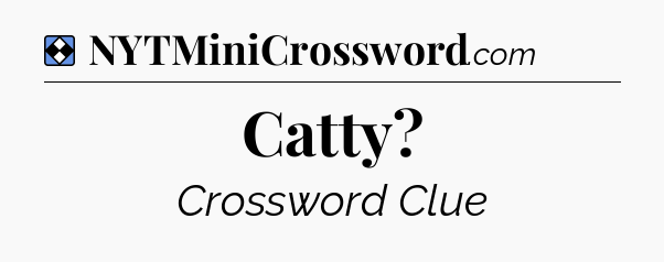 Solution: Catty - NYT Mini Crossword