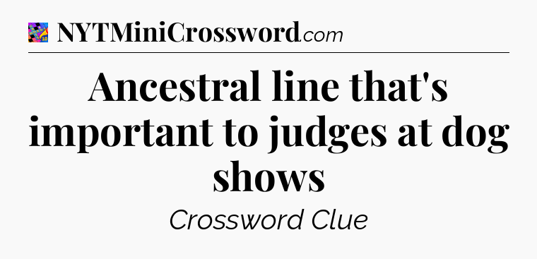 Ancestral line that's important to judges at dog shows Crossword Clue