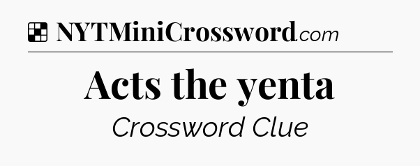 Solution: Acts the yenta - NYT Crossword