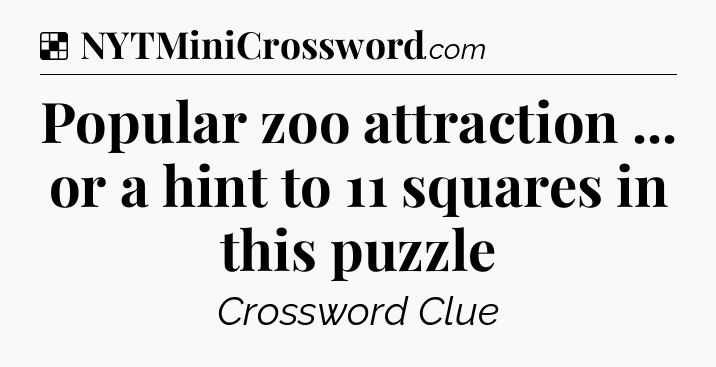 Solution: Popular zoo attraction ... or a hint to 11 squares in this puzzle - NYT Crossword