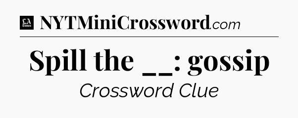 Spill the __: gossip - LA Times Crossword
